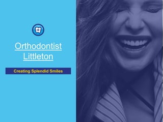 Orthodontist
Littleton
Creating Splendid Smiles
 