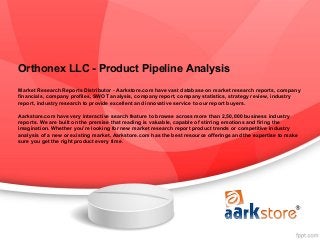 Orthonex LLC - Product Pipeline Analysis
Market Research Reports Distributor - Aarkstore.com have vast database on market research reports, company
financials, company profiles, SWOT analysis, company report, company statistics, strategy review, industry
report, industry research to provide excellent and innovative service to our report buyers.

Aarkstore.com have very interactive search feature to browse across more than 2,50,000 business industry
reports. We are built on the premise that reading is valuable, capable of stirring emotions and firing the
imagination. Whether you're looking for new market research report product trends or competitive industry
analysis of a new or existing market, Aarkstore.com has the best resource offerings and the expertise to make
sure you get the right product every time.
 
