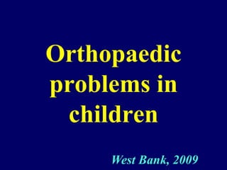 Orthopaedic
problems in
children
West Bank, 2009
 