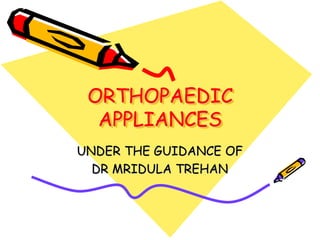 ORTHOPAEDIC
APPLIANCES
UNDER THE GUIDANCE OF
DR MRIDULA TREHAN
 