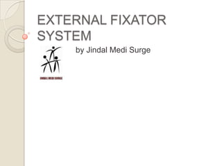 EXTERNAL FIXATOR
SYSTEM
    by Jindal Medi Surge
 