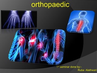 1st seminar done by:-
Ruba Alathwari
orthopaedic
 