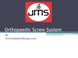 Orthopaedic Screw System
By
www.jindalmedisurge.com
 