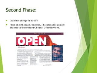 Second Phase:
! Dramatic change in my life.
! From an orthopaedic surgeon, I became a life convict
prisoner in the dreaded Chennai Central Prison.
 