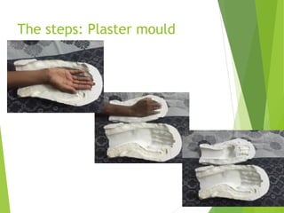 The steps: Plaster mould
 