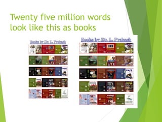 Twenty five million words
look like this as books
 