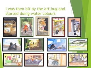 I was then bit by the art bug and
started doing water colours
 