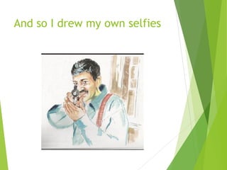 And so I drew my own selfies
 