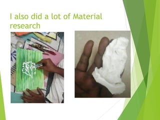 I also did a lot of Material
research
 