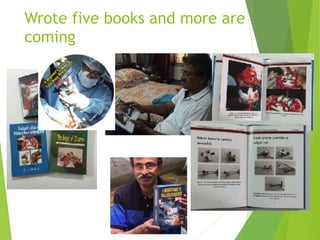 Wrote five books and more are
coming
 