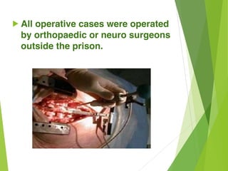 ! All operative cases were operated
by orthopaedic or neuro surgeons
outside the prison.
 