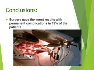 Conclusions:
! Surgery gave the worst results with
permanent complications in 19% of the
patients
 