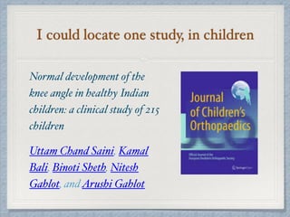I could locate one study, in children
Normal development of the
knee angle in healthy Indian
children: a clinical study of 215
children
Uttam Chand Saini, Kamal
Bali, Binoti Sheth, Nitesh
Gahlot, andArushi Gahlot
 