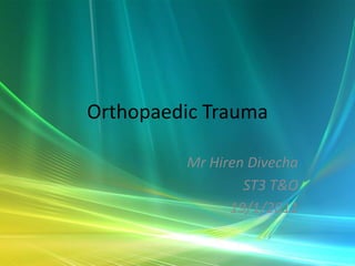 Orthopaedic Trauma

         Mr Hiren Divecha
                 ST3 T&O
               19/1/2011
 