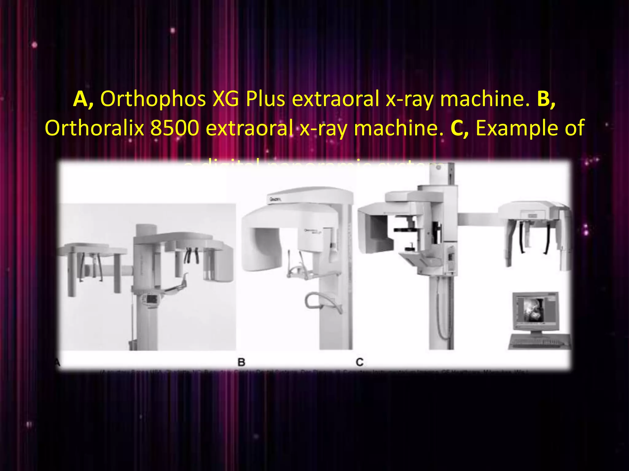 A, Orthophos XG Plus extraoral x-ray machine. B,
Orthoralix 8500 extraoral x-ray machine. C, Example of
a digital panoramic system
 