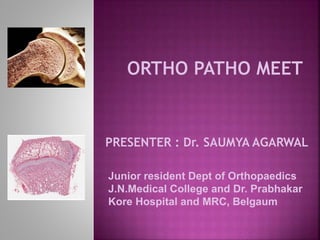 PRESENTER : Dr. SAUMYA AGARWAL
Junior resident Dept of Orthopaedics
J.N.Medical College and Dr. Prabhakar
Kore Hospital and MRC, Belgaum
 