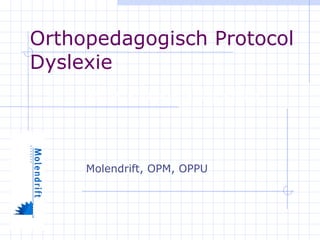 Orthopedagogisch Protocol Dyslexie Een orthopedagogische invulling van het protocol dyslexie van CVZ Molendrift, OPM, OPPU 
