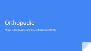 Orthopedic
https://sites.google.com/site/orthopediccenter16/
 