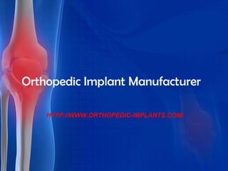 Orthopedic Implant Manufacturer

    HTTP://WWW.ORTHOPEDIC-IMPLANTS.COM/
 