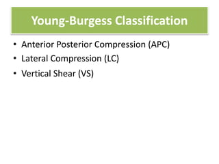 Young-Burgess Classification
• Anterior Posterior Compression (APC)
• Lateral Compression (LC)
• Vertical Shear (VS)
 