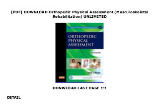 [PDF] DOWNLOAD Orthopedic Physical Assessment (Musculoskeletal
Rehabilitation) UNLIMITED
DONWLOAD LAST PAGE !!!!
DETAIL
Free Orthopedic Physical Assessment (Musculoskeletal Rehabilitation) Newly updated, this full-color text offers a rich array of features to help you develop your musculoskeletal assessment skills. Orthopedic Physical Assessment, 6th Edition provides rationales for various aspects of assessment and covers every joint of the body, as well as specific topics including principles of assessment, gait, posture, the head and face, the amputee, primary care, and emergency sports assessment. Artwork and photos with detailed descriptions of assessments clearly demonstrate assessment methods, tests, and causes of pathology. The text also comes with an array of online learning tools, including video clips demonstrating assessment tests, assessment forms, and more.
 