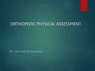 ORTHOPEDIC PHYSICAL ASSESSMENT
BY DR/ KHALED ALSAYANI
 