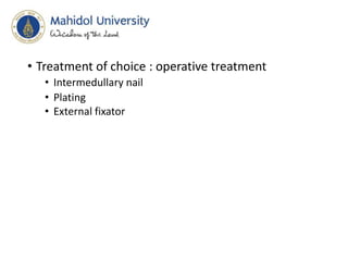 • Treatment of choice : operative treatment
• Intermedullary nail
• Plating
• External fixator
 
