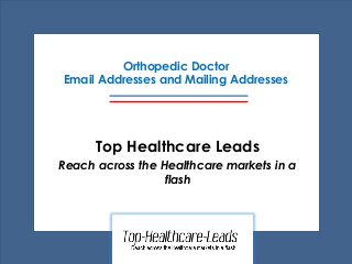 Orthopedic Doctor
Email Addresses and Mailing Addresses
Top Healthcare Leads
Reach across the Healthcare markets in a
flash
 
