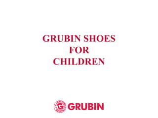 GRUBIN SHOES
FOR
CHILDREN
 