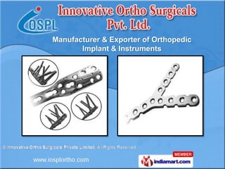 Manufacturer & Exporter of Orthopedic
       Implant & Instruments
 