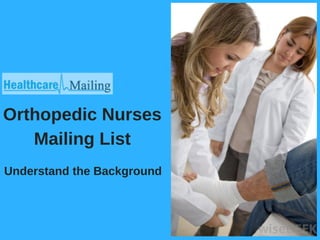 Orthopedic Nurses
Mailing List
Understand the Background
 