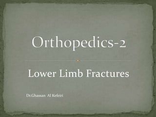Lower Limb Fractures
Dr.Ghassan Al Kefeiri
 