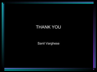 THANK YOU

Sanil Varghese

 