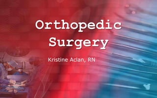 Orthopedic
  Surgery
 Kristine Aclan, RN
 