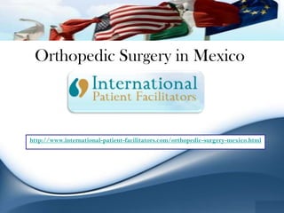 Orthopedic Surgery in Mexico  http://www.international-patient-facilitators.com/orthopedic-surgery-mexico.html 