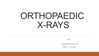 ORTHOPAEDIC
X-RAYS
BY,
HEMAMALINI M
MPT I YEAR
 