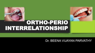 ORTHO-PERIO
INTERRELATIONSHIP
Dr. BEENA VIJAYAN PARVATHY
 