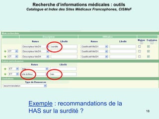 Recherche d’informations médicales : outils
Catalogue et Index des Sites Médicaux Francophones, CISMeF




 Exemple : recommandations de la
 HAS sur la surdité ?                                        18
 