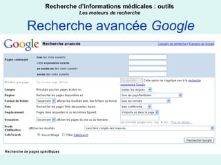 Recherche d’informations médicales : outils
             Les moteurs de recherche


Recherche avancée Google
 