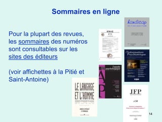 Sommaires en ligne


Pour la plupart des revues,
les sommaires des numéros
sont consultables sur les
sites des éditeurs

(voir affichettes à la Pitié et
Saint-Antoine)




                                      14
 