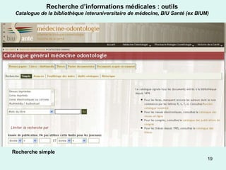 Recherche d’informations médicales : outils
 Catalogue de la bibliothèque interuniversitaire de médecine, BIU Santé (ex BIUM)




Recherche simple
                                                                                19
 