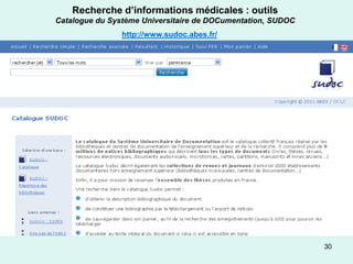 Recherche d’informations médicales : outils
Catalogue du Système Universitaire de DOCumentation, SUDOC
                http://www.sudoc.abes.fr/




                                                             30
 