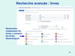 Recherche avancée : livres




Rechercher
uniquement les
livres, y compris
les livres
électroniques




                                       36
 