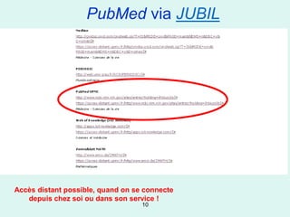 PubMed via JUBIL




Accès distant possible, quand on se connecte
   depuis chez soi ou dans son service !
                                   10
 