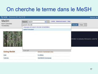 On cherche le terme dans le MeSH




                               17
 