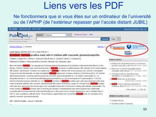 Liens vers les PDF
Ne fonctionnera que si vous êtes sur un ordinateur de l’université
ou de l’APHP (de l’extérieur repasser par l’accès distant JUBIL)




                                                              53
 