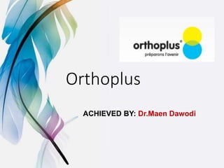 Orthoplus
ACHIEVED BY: Dr.Maen Dawodi
 