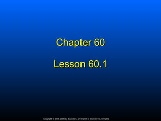 Chapter 60

           Lesson 60.1




Copyright © 2009, 2006 by Saunders, an imprint of Elsevier Inc. All rights
 