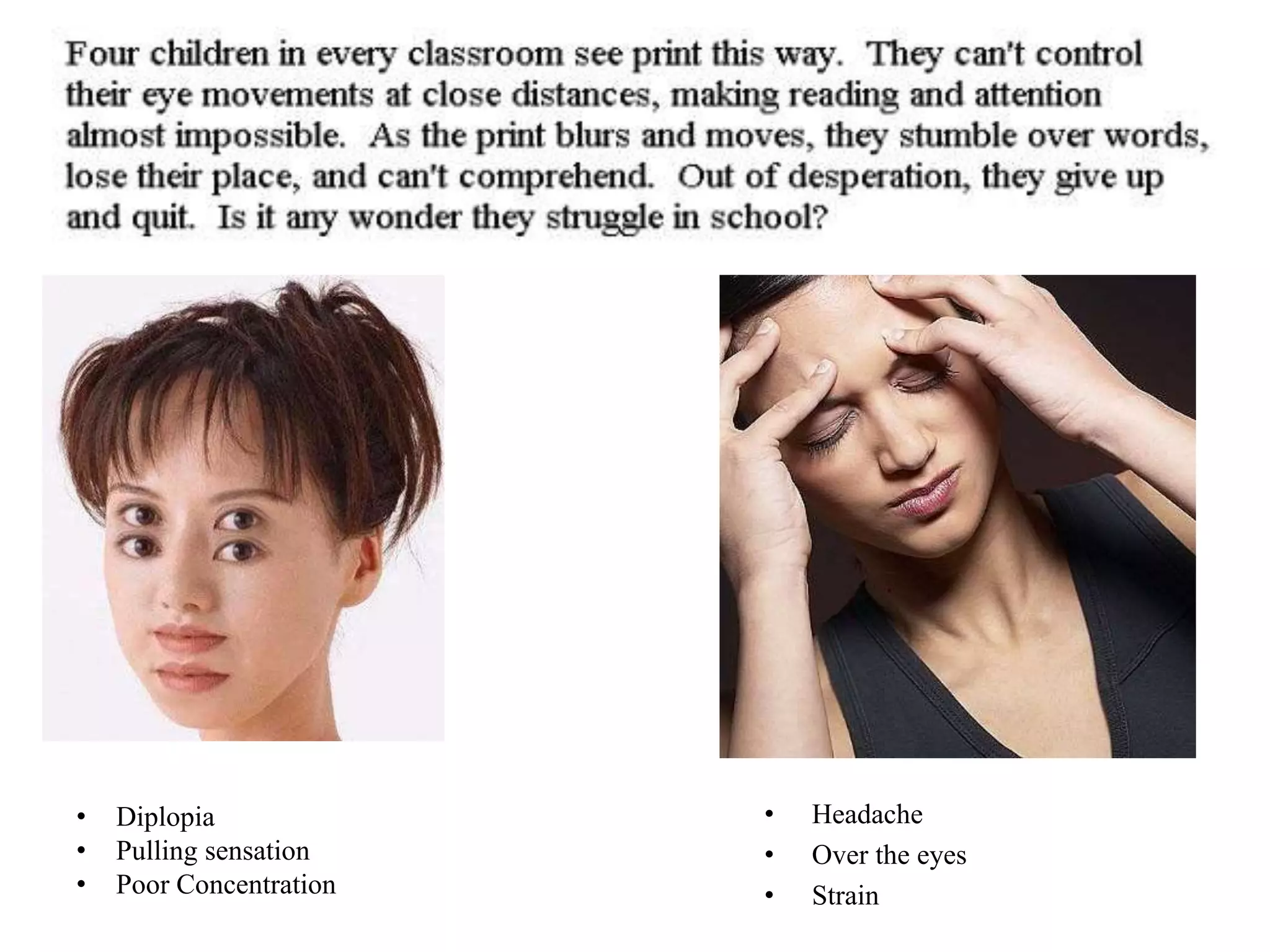 • Diplopia
• Pulling sensation
• Poor Concentration
• Headache
• Over the eyes
• Strain
 