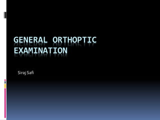 GENERAL ORTHOPTIC
EXAMINATION
Siraj Safi
 